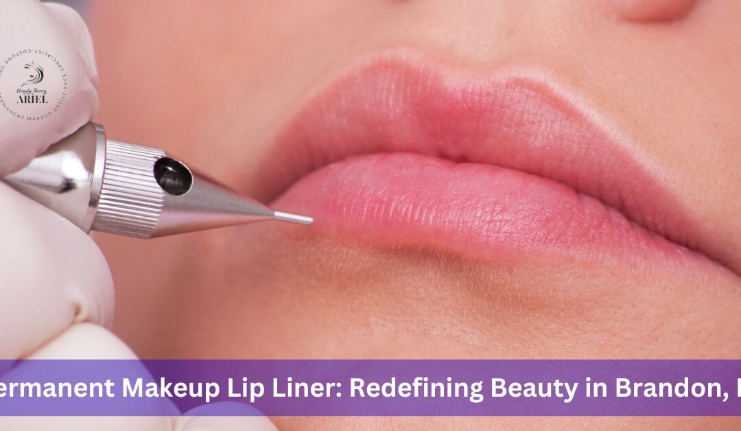 Permanent Makeup Lip Liner: Redefining Beauty in Brandon, FL
