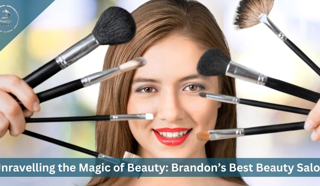 Unraveling the Magic of Beauty: Brandon’s Best Beauty Salon