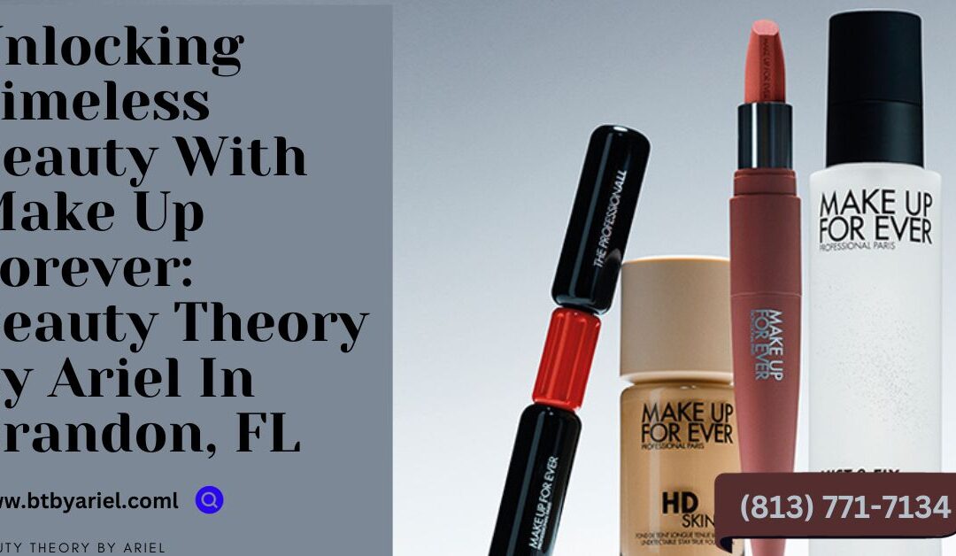 Unlocking Timeless Beauty with Make Up Forever: Beauty Theory by Ariel in Brandon, FL